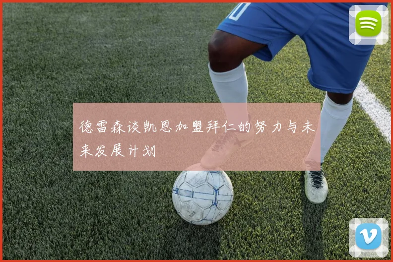 德雷森谈凯恩加盟拜仁的努力与未来发展计划