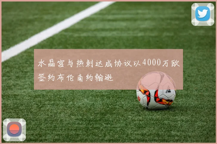 水晶宫与热刺达成协议以4000万欧签约布伦南约翰逊